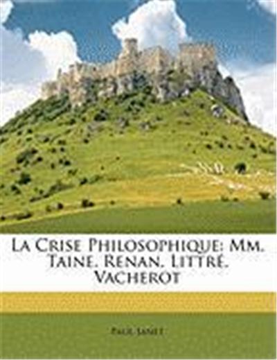 La Crise Philosophique: MM. Taine, Renan, Littr, Vacherot