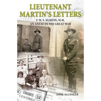 Lieutenant Martin's Letters: F. W. S. Martin, M.M., an ANZAC in the Great War
