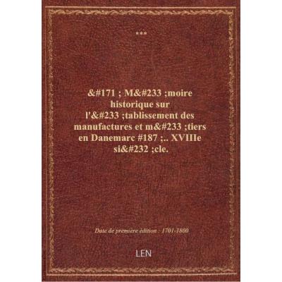 « Mémoire historique sur l'établissement des manufactures et métiers en Danemarc ».. XVIIIe siècle.