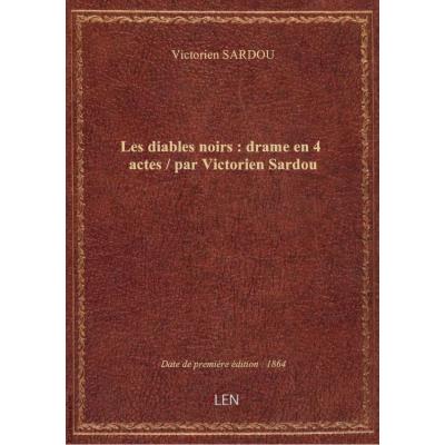 Les diables noirs : drame en 4 actes / par Victorien Sardou