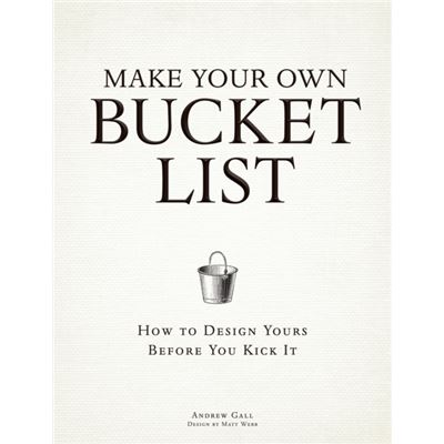 Make Your Own Bucket List: How To Design Yours Before You Kick It (Paperback)