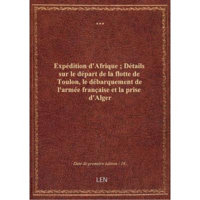 Expédition d'Afrique , Détails sur le départ de la flotte de Toulon, le débarquement de l'armée française et la prise d'Alger