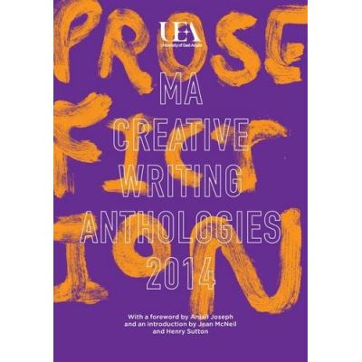 UEA Creative Writing Anthology Prose Fiction 2014