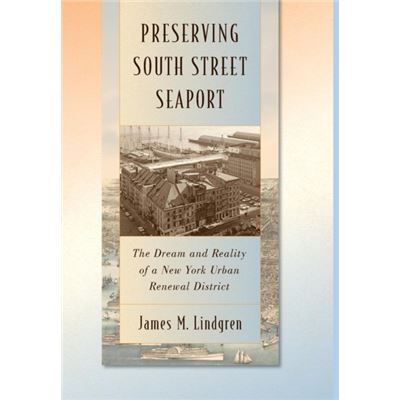 Preserving South Street Seaport: The Dream And Reality Of A New York Urban Renewal District (Hardcover)