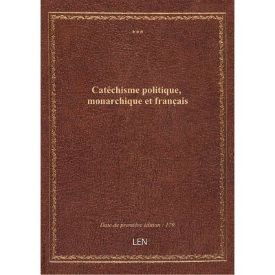 Catéchisme politique, monarchique et français