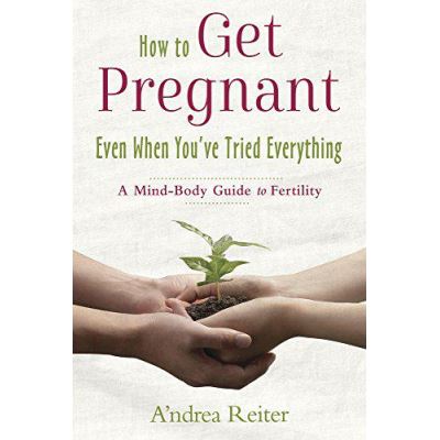 How to Get Pregnant, Even When You've Tried Everything: A Mind Body Guide to Fertility - [Version Originale]