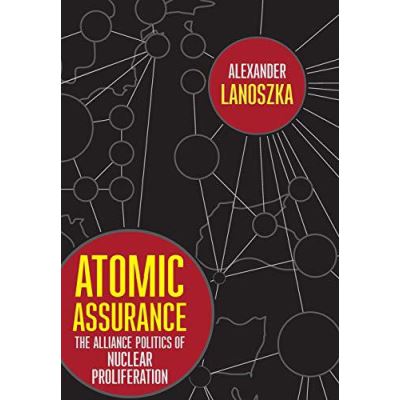 Atomic Assurance: The Alliance Politics of Nuclear Proliferation (Cornell Studies in Security Affairs) - [Version Originale]