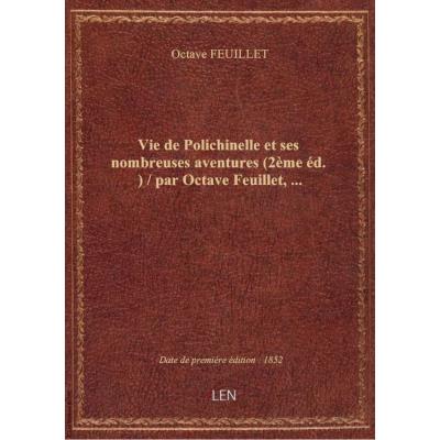 Vie de Polichinelle et ses nombreuses aventures (2ème éd.) / par Octave Feuillet,...