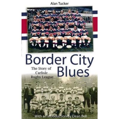 Border City Blues: the Story of Rugby League in Carlisle
