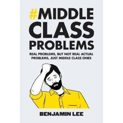 Middle Class Problems Benjamin Lee