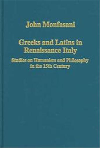 Greeks And Latins In Renaissance Italy, Variorum Collected Studies Series