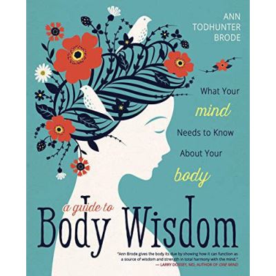 A Guide to Body Wisdom: What Your Mind Needs to Know About Your Body - [Version Originale]