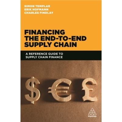 Financing The End-To-End Supply Chain: A Reference Guide To Supply Chain Finance (Paperback)