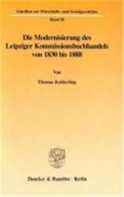Die Modernisierung Des Leipziger Kommissionsbuchhandels Von 1830 Bis 1888,  Schriften Zur Wirtschafts- Und Sozialgeschichte