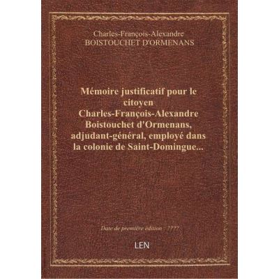 Mémoire justificatif pour le citoyen Charles-François-Alexandre Boistouchet d'Ormenans, adjudant-gén