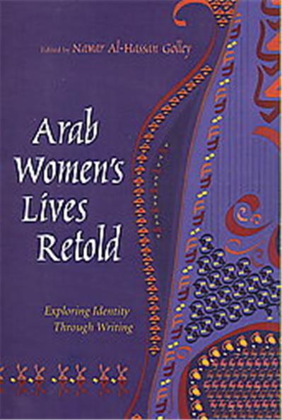 Arab Women's Lives Retold, Gender, Culture, and Politics in the Middle East