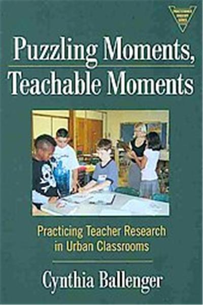 Puzzling Moments, Teachable Moments, The Practitioner Inquiry Series