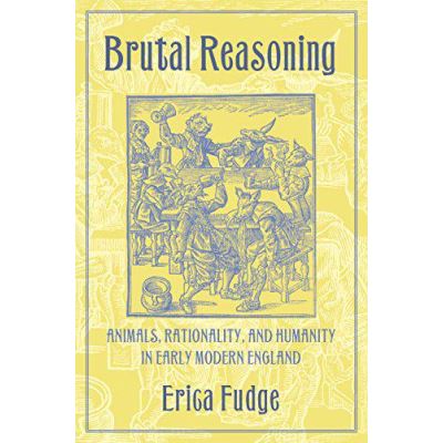 Brutal Reasoning: Animals, Rationality, and Humanity in Early Modern England - [Version Originale]