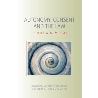 Autonomy, Consent and the Law, Biomedical Law and Ethics Library