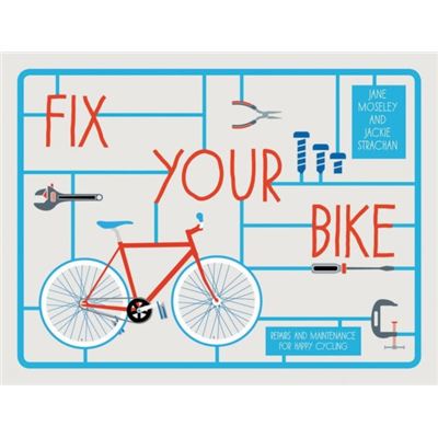 Fix Your Bike: Repairs And Maintenance For Happy Cycling (Hardcover)