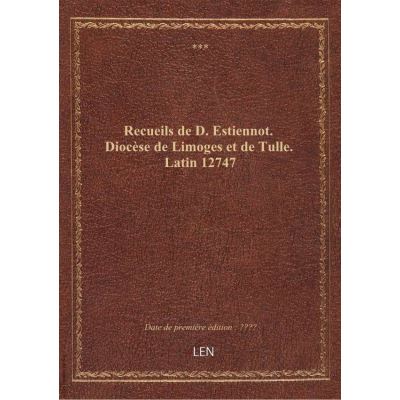 Recueils de D. Estiennot. Diocèse de Limoges et de Tulle. Latin 12747