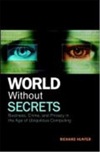 World Without Secrets: Business, Crime, and Privacy in the Age of Ubiquitous Computing