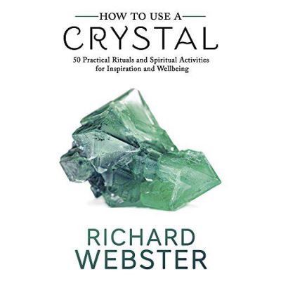 How to Use a Crystal: 50 Practical Rituals and Spiritual Activities for Inspiration and Wellbeing - [Version Originale]