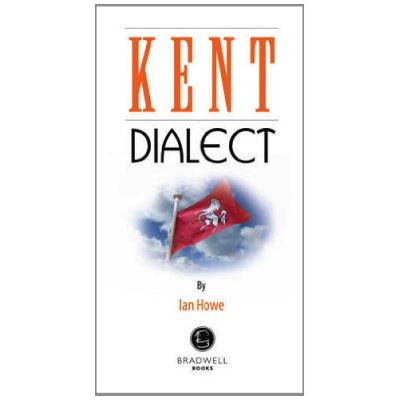 Kent Dialect: A Selection of Words and Anecdotes from Around Kent