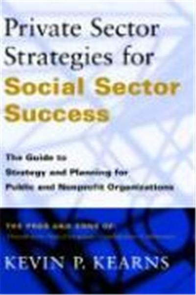 Private Sector Strategies for Social Sector Success: The Guide to Strategy and Planning for Public and Nonprofit Organizations