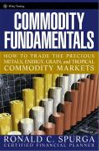 Commodity Fundamentals: How to Trade the Precious Metals, Energy, Grain, and Tropical Commodity Markets