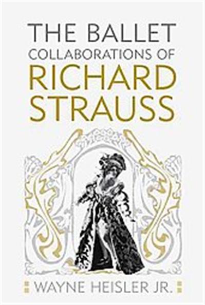 The Ballet Collaborations of Richard Strauss, Eastman Studies in Music