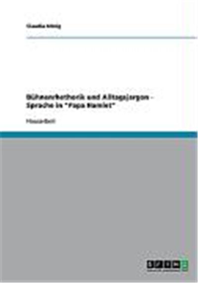 Bhnenrhethorik und Alltagsjargon - Sprache in Papa Hamlet