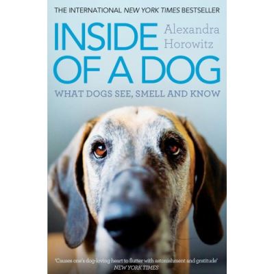 Inside of a Dog: What Dogs See, Smell, and Know