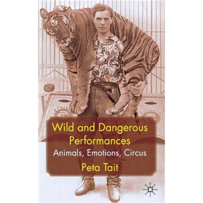 Wild And Dangerous Performances: Animals, Emotions, Circus (Hardcover)