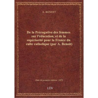 De la Prérogative des femmes sur l'éducation, et de la supériorité pour la France du culte catholiqu