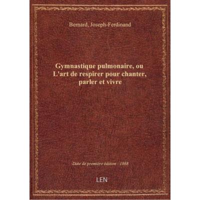 Gymnastique pulmonaire, ou l'Art de respirer pour chanter, parler et vivre, par Joseph-Ferdinand Ber