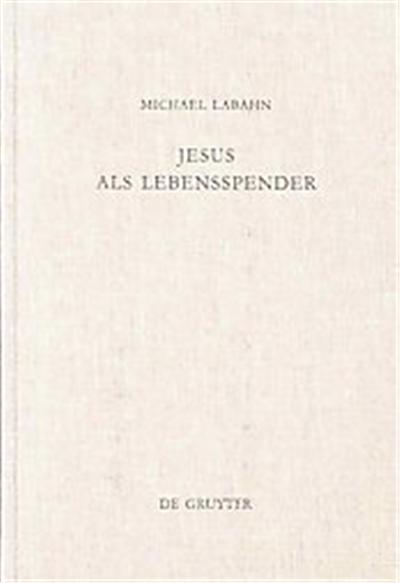 Jesus Als Lebensspender, Beihefte Zur Zeitschrift Fur Die Neutestamentliche Wissenschaft Und Die kunDe Der Alteren Kirche