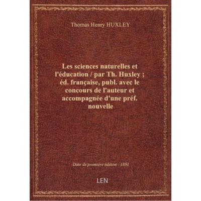 Les sciences naturelles et l'éducation / par Th. Huxley : éd. française, publ. avec le concours de l