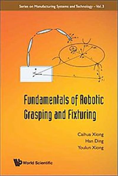 Fundamentals Of Robotic Grasping And Fixturing, Series on Manufacturing Systems and Technology