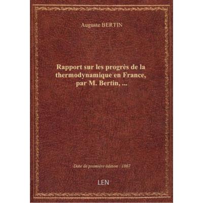 Rapport sur les progrès de la thermodynamique en France, par M. Bertin,...