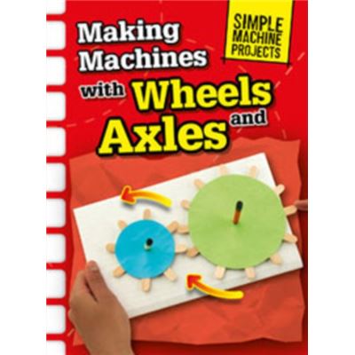 Making Machines With Wheels & Axles