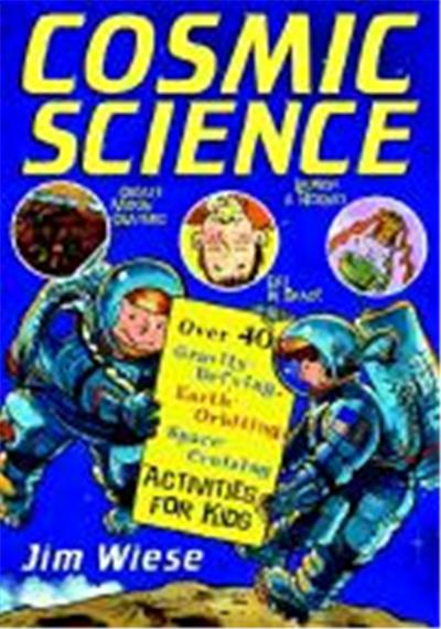 Cosmic Science: Over 40 Gravity-Defying, Earth-Orbiting, Space-Cruising Activities for Kids