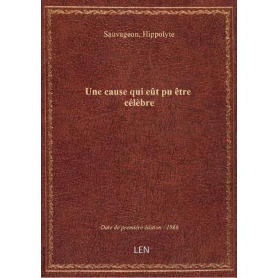 Une cause qui eût pu être célèbre / Hippolyte Sauvageon