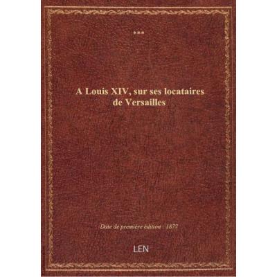 A Louis XIV, sur ses locataires de Versailles