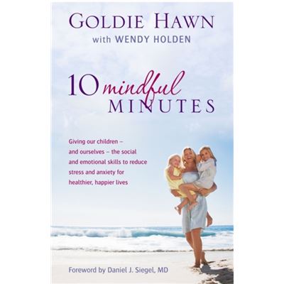10 Mindful Minutes: Giving our children - and ourselves - the skills to reduce stress and anxiety for healthier, happier lives