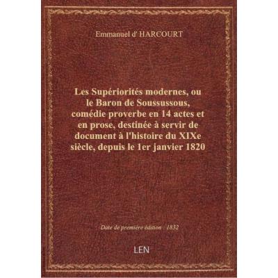 Les Supériorités modernes, ou le Baron de Soussussous, comédie proverbe en 14 actes et en prose, destinée à servir de document à l'histoire du XIXe siècle, depuis le 1er janvier 1820 jusqu'au 1er janvier 1830 exclusivement. Dédié à la jeune France par son