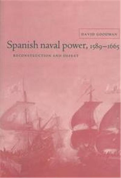 Spanish Naval Power, 1589-1665, Cambridge Studies in Early Modern History