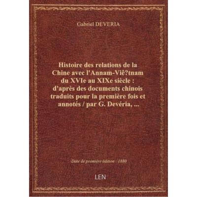 Histoire des relations de la Chine avec l'Annam-Viê?tnam du XVIe au XIXe siècle : d'après des documents chinois traduits pour la première fois et annotés / par G. Devéria,...