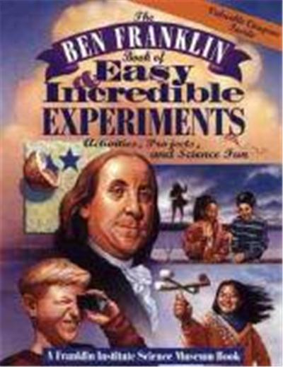 The Ben Franklin Book of Easy and Incredible Experiments/Activities, Projects, and Science Fun, Franklin Institute Science Museum