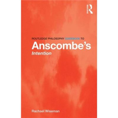 Routledge Philosophy Guidebook To Anscombe'S Intention (Routledge Philosophy Guidebooks) (Paperback)